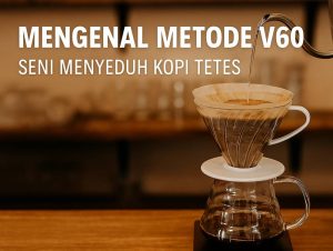 Mengenal Metode V60 Seni Menyeduh Kopi Tetes